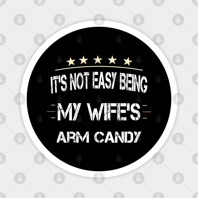 It's Not Easy Being My Wife's Arm Candy Magnet by ArtfulDesign